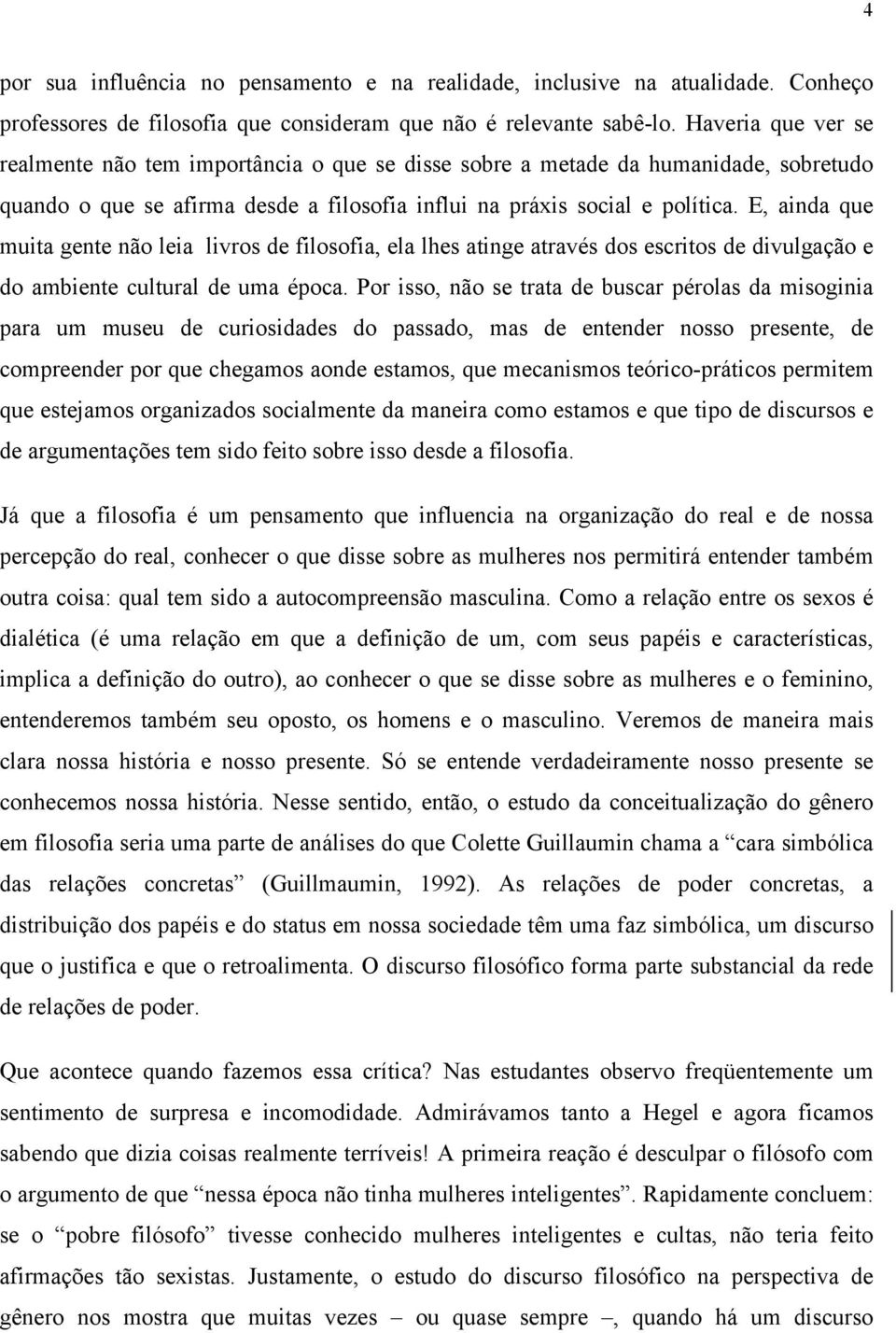 E, ainda que muita gente não leia livros de filosofia, ela lhes atinge através dos escritos de divulgação e do ambiente cultural de uma época.