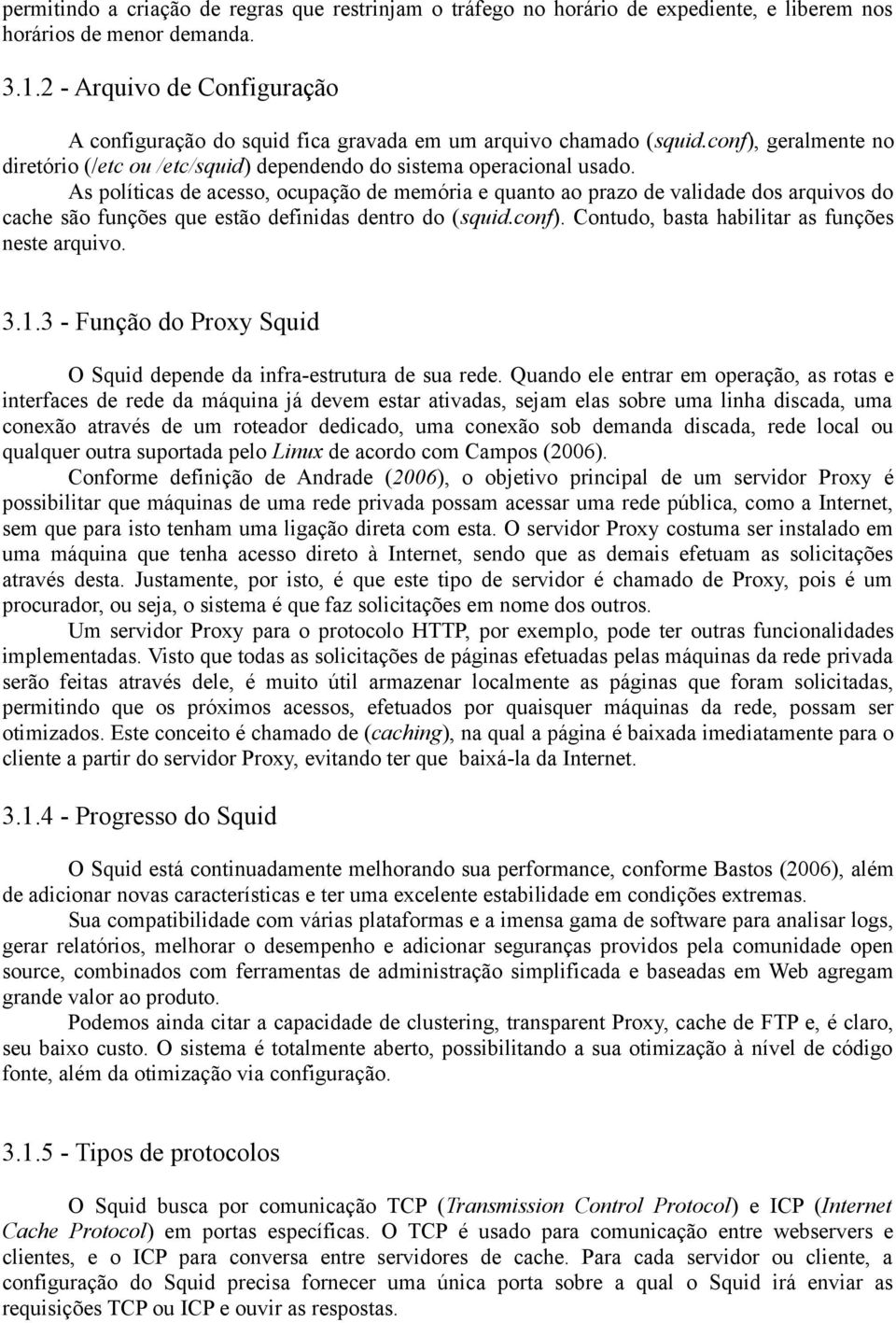 As políticas de acesso, ocupação de memória e quanto ao prazo de validade dos arquivos do cache são funções que estão definidas dentro do (squid.conf).