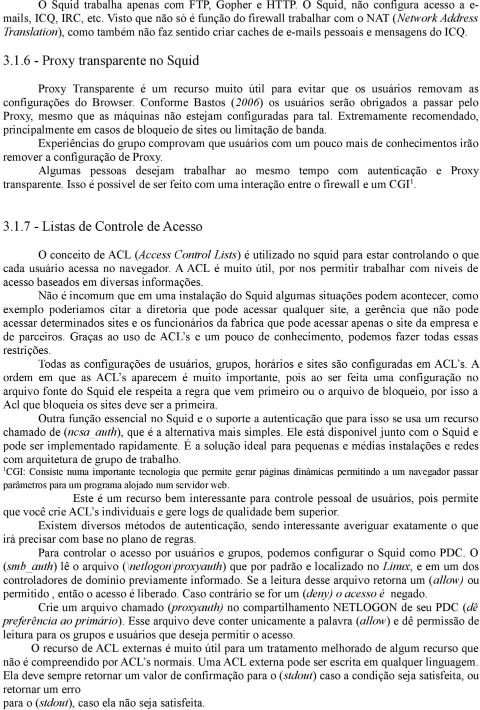 6 - Proxy transparente no Squid Proxy Transparente é um recurso muito útil para evitar que os usuários removam as configurações do Browser.