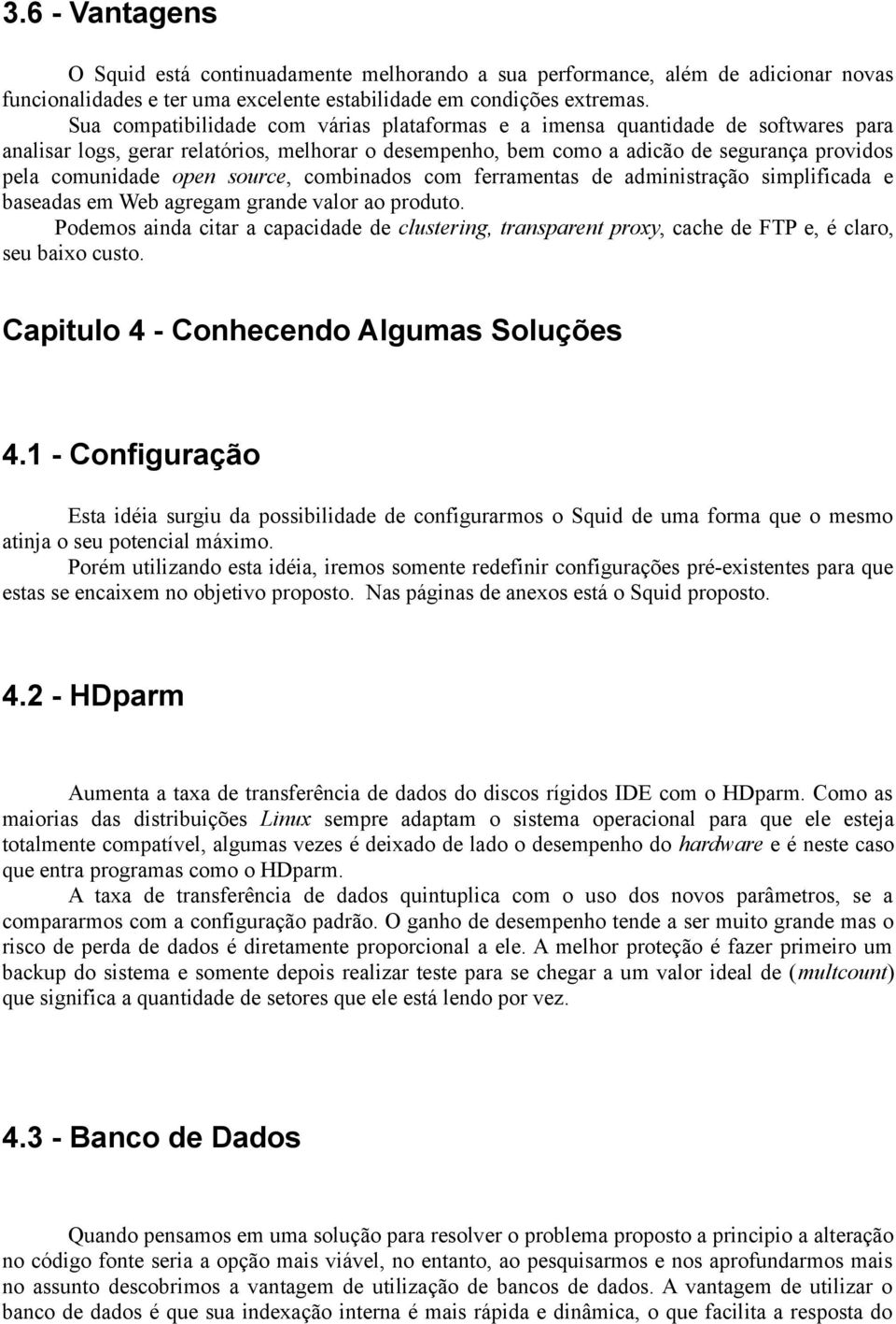 source, combinados com ferramentas de administração simplificada e baseadas em Web agregam grande valor ao produto.