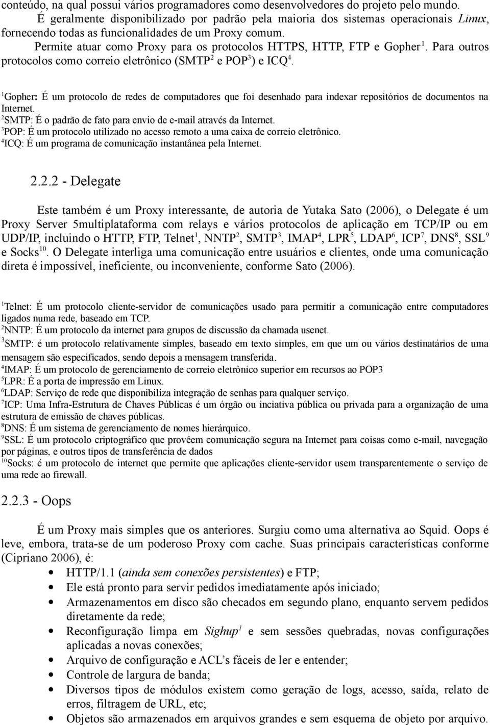 Permite atuar como Proxy para os protocolos HTTPS, HTTP, FTP e Gopher 1. Para outros protocolos como correio eletrônico (SMTP 2 e POP 3 ) e ICQ 4.