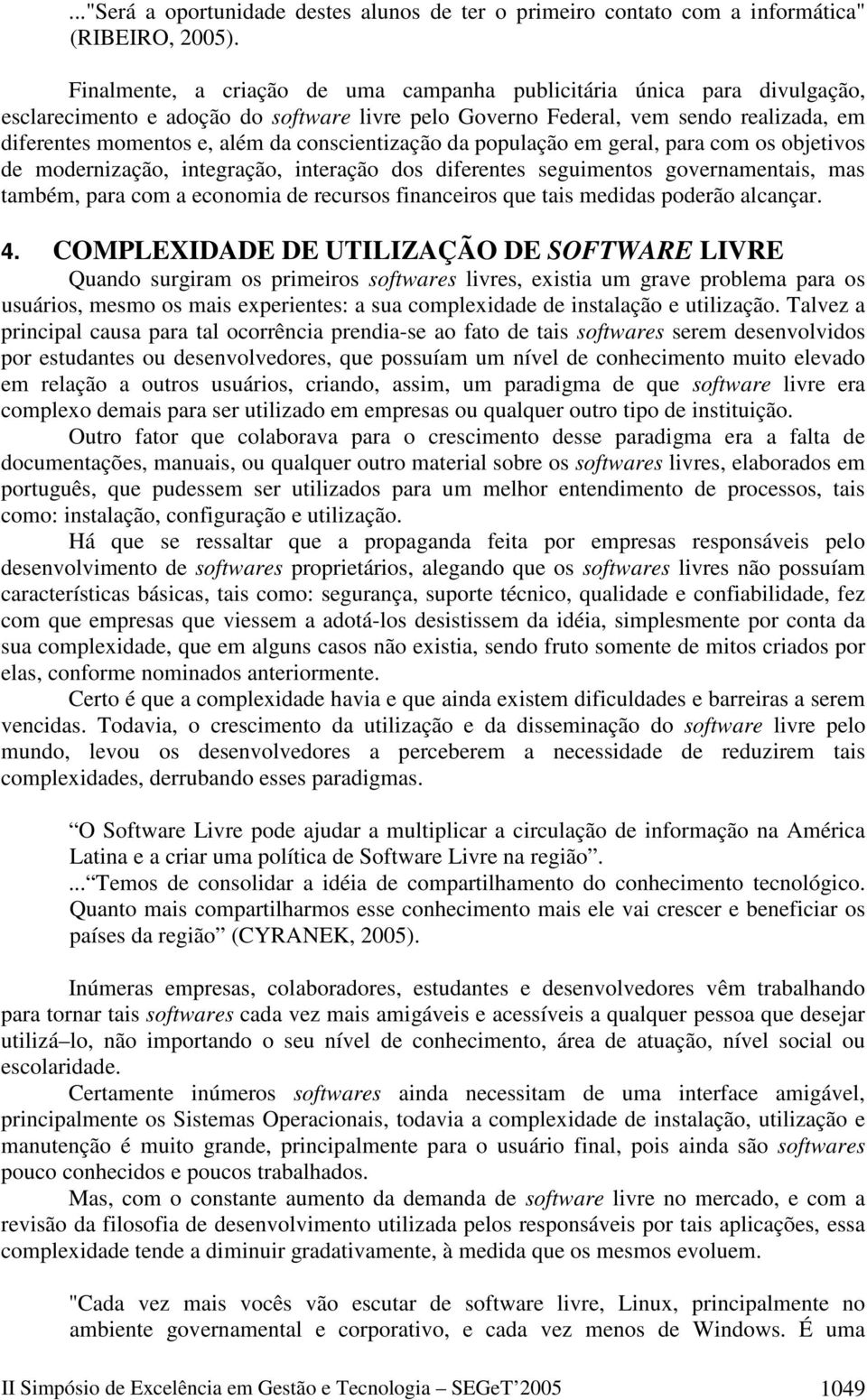 conscientização da população em geral, para com os objetivos de modernização, integração, interação dos diferentes seguimentos governamentais, mas também, para com a economia de recursos financeiros