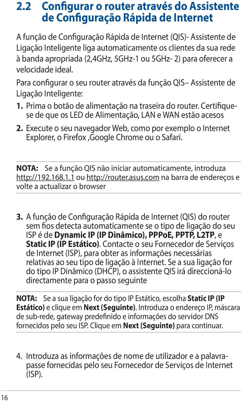 Prima o botão de alimentação na traseira do router. Certifiquese de que os LED de Alimentação, LAN e WAN estão acesos 2.