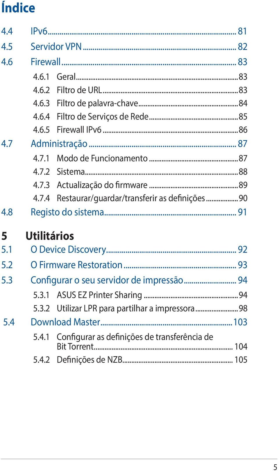 8 Registo do sistema... 91 5 Utilitários 5.1 O Device Discovery... 92 5.2 O Firmware Restoration... 93 5.3 Configurar o seu servidor de impressão... 94 5.3.1 ASUS EZ Printer Sharing.