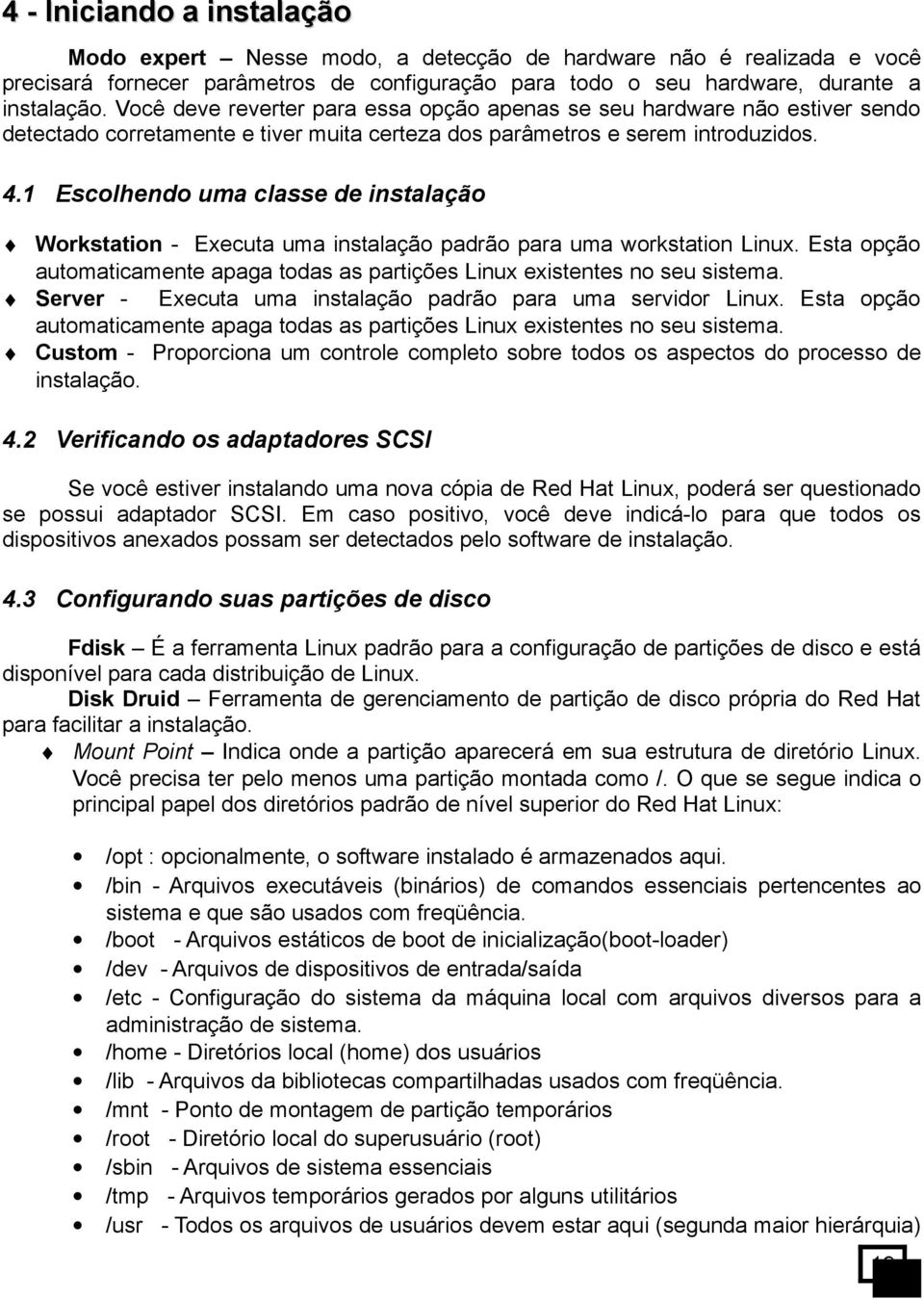 1 Escolhendo uma classe de instalação Workstation - Executa uma instalação padrão para uma workstation Linux. Esta opção automaticamente apaga todas as partições Linux existentes no seu sistema.