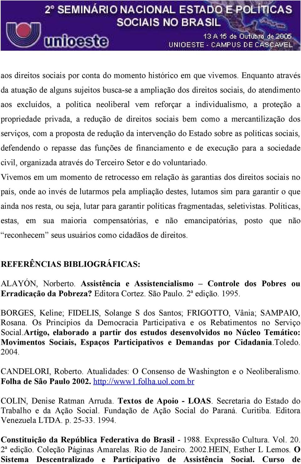 privada, a redução de direitos sociais bem como a mercantilização dos serviços, com a proposta de redução da intervenção do Estado sobre as políticas sociais, defendendo o repasse das funções de