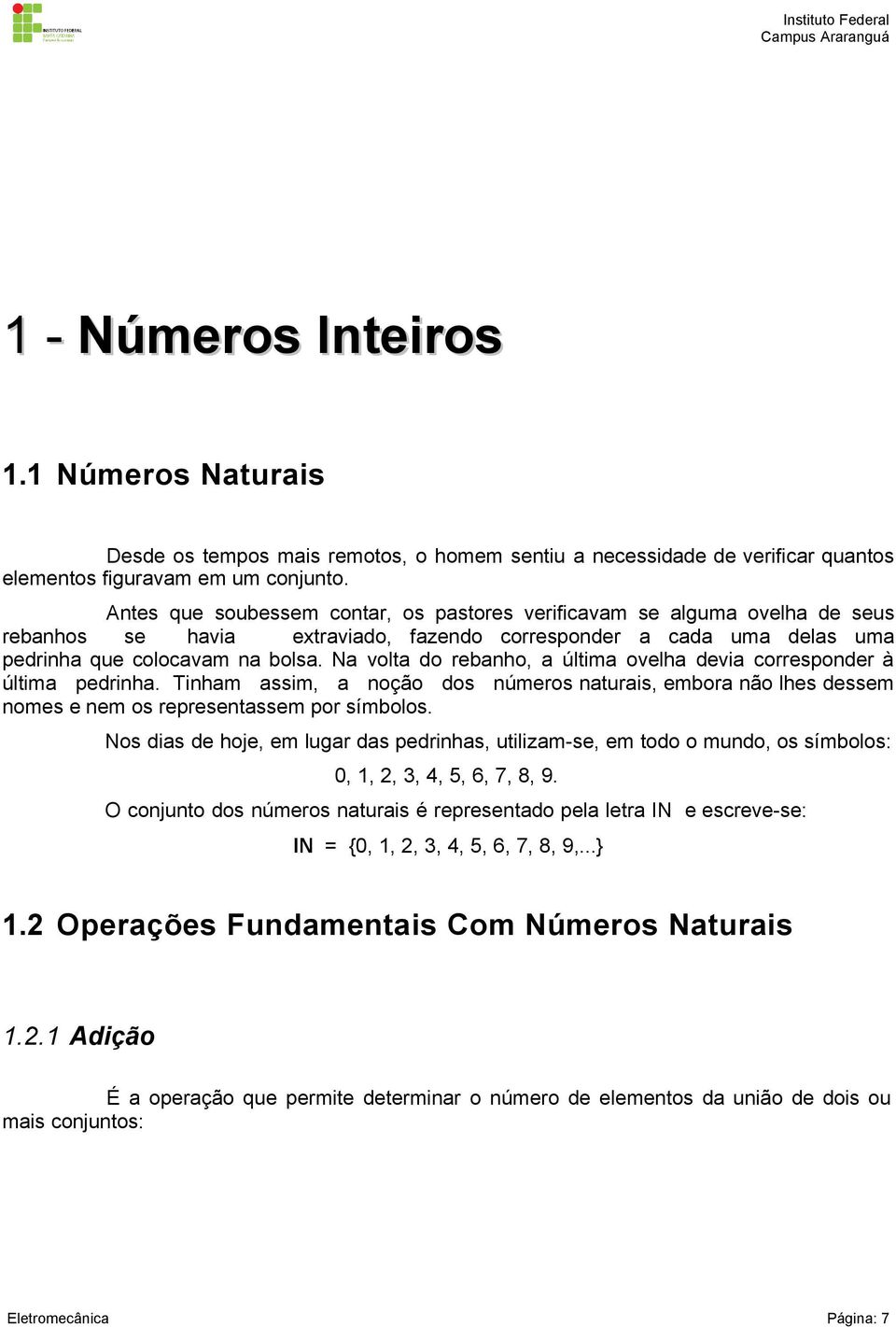 Na volta do rebanho, a última ovelha devia corresponder à última pedrinha. Tinham assim, a noção dos números naturais, embora não lhes dessem nomes e nem os representassem por símbolos.