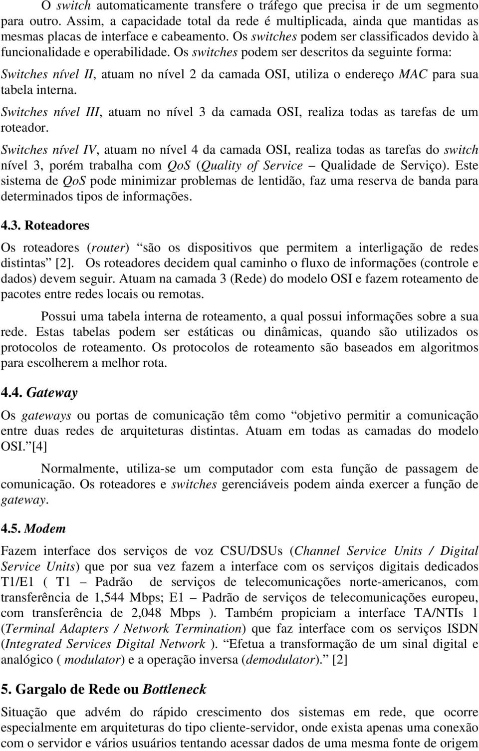 Os switches podem ser descritos da seguinte forma: Switches nível II, atuam no nível 2 da camada OSI, utiliza o endereço MAC para sua tabela interna.