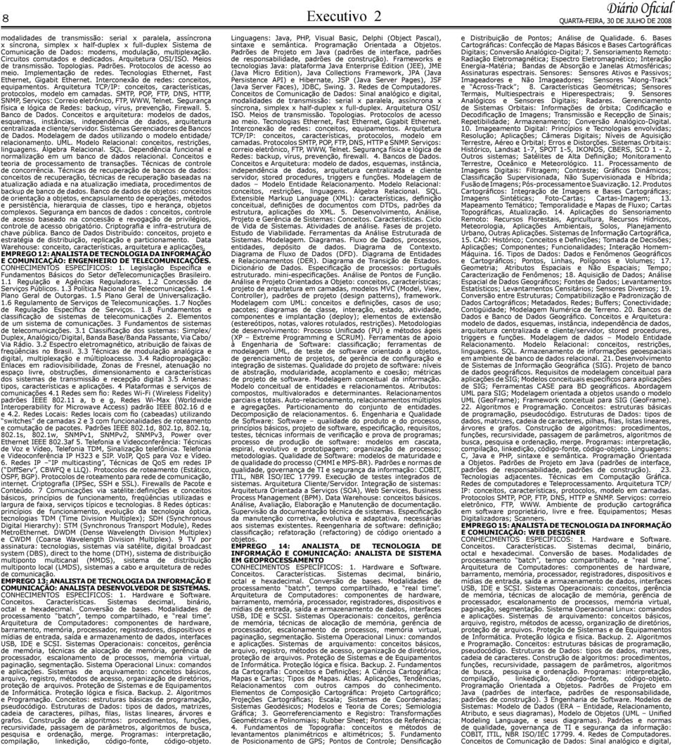 Tecnologias Ethernet, Fast Ethernet, Gigabit Ethernet. Interconexão de redes: conceitos, equipamentos. Arquitetura TCP/IP: conceitos, características, protocolos, modelo em camadas.