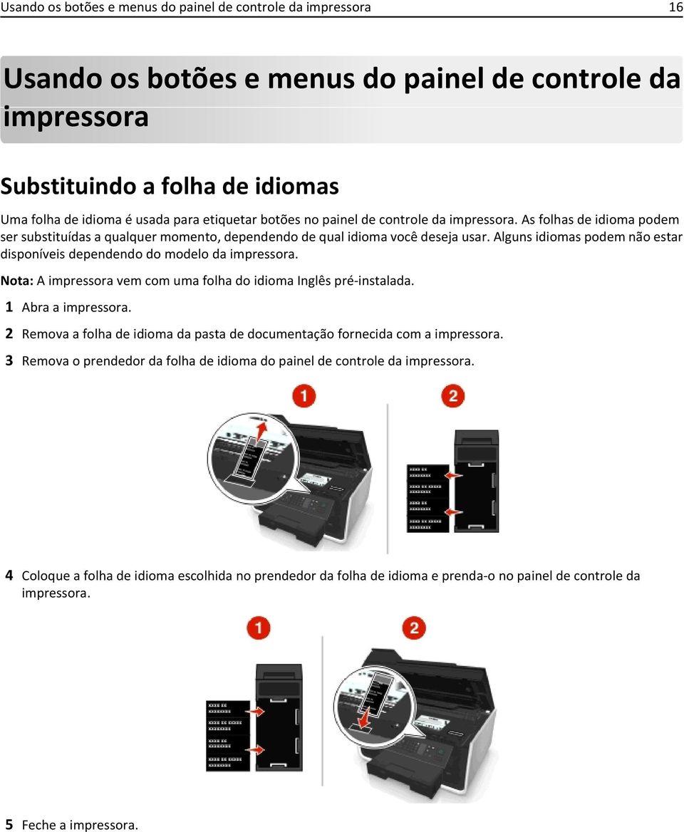 Alguns idiomas podem não estar disponíveis dependendo do modelo da impressora. Nota: A impressora vem com uma folha do idioma Inglês pré-instalada. 1 Abra a impressora.