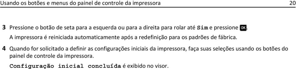 A impressora é reiniciada automaticamente após a redefinição para os padrões de fábrica.