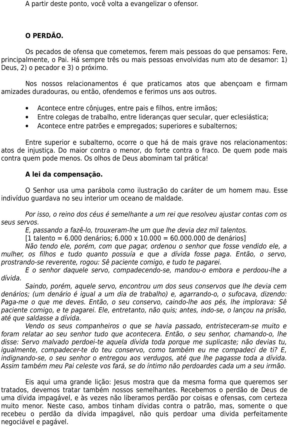 Nos nossos relacionamentos é que praticamos atos que abençoam e firmam amizades duradouras, ou então, ofendemos e ferimos uns aos outros.