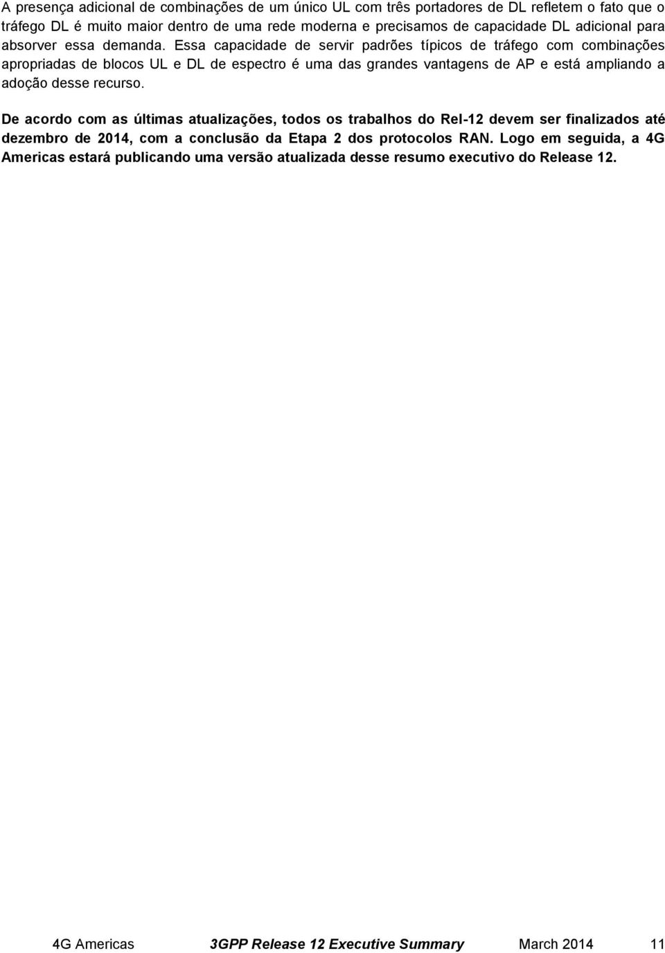 Essa capacidade de servir padrões típicos de tráfego com combinações apropriadas de blocos UL e DL de espectro é uma das grandes vantagens de AP e está ampliando a adoção desse