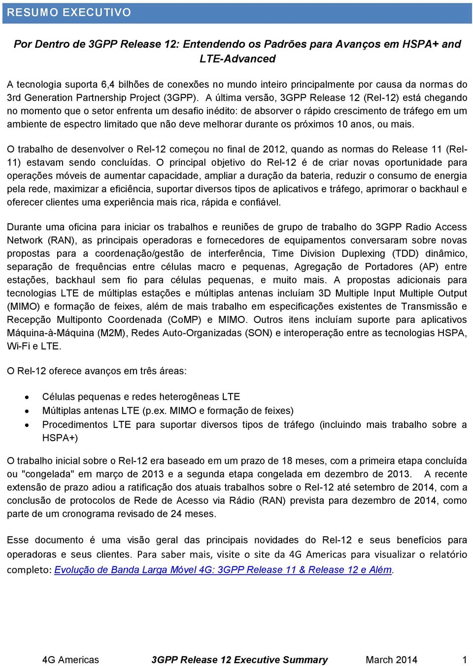 A última versão, 3GPP Release 12 (Rel-12) está chegando no momento que o setor enfrenta um desafio inédito: de absorver o rápido crescimento de tráfego em um ambiente de espectro limitado que não