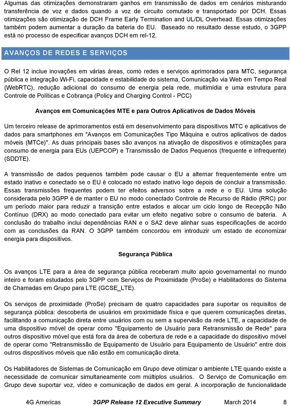 Baseado no resultado desse estudo, o 3GPP está no processo de especificar avanços DCH em rel-12.