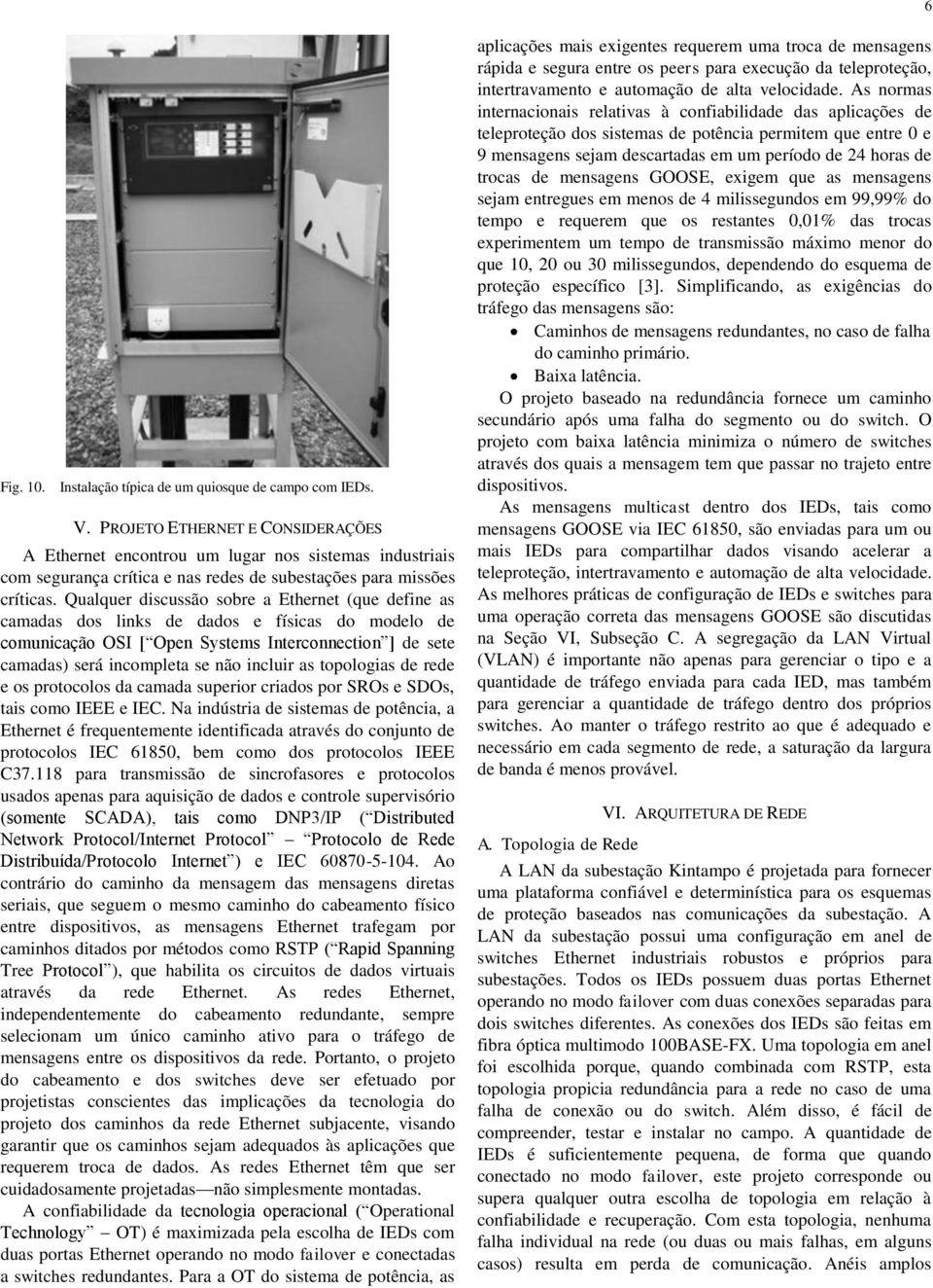 Qualquer discussão sobre a Ethernet (que define as camadas dos links de dados e físicas do modelo de comunicação OSI [ Open Systems Interconnection ] de sete camadas) será incompleta se não incluir