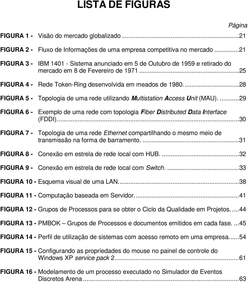 ..28 FIGURA 5 - Topologia de uma rede utilizando Multistation Access Unit (MAU)....29 FIGURA 6 - Exemplo de uma rede com topologia Fiber Distributed Data Interface (FDDI).