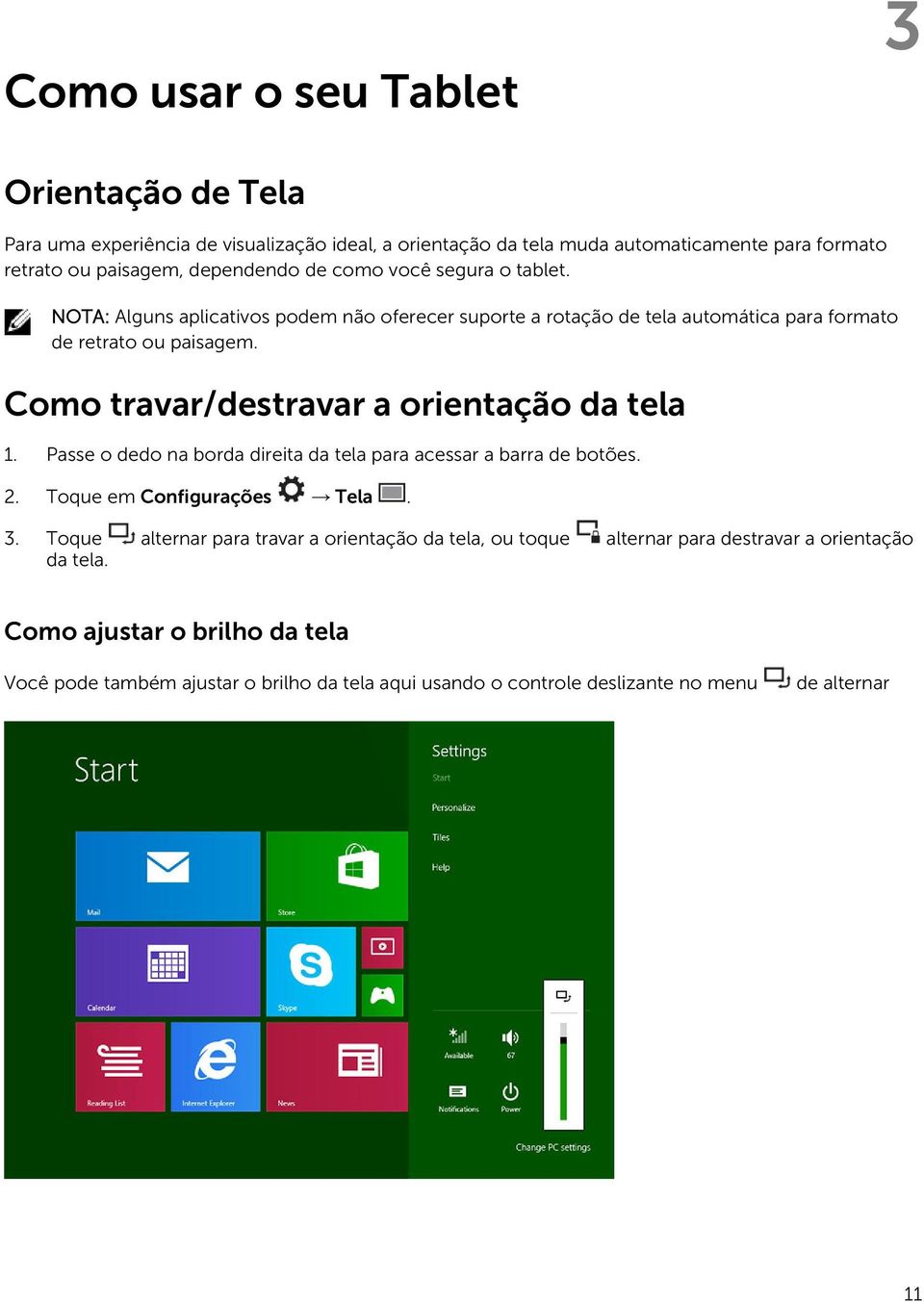 Como travar/destravar a orientação da tela 1. Passe o dedo na borda direita da tela para acessar a barra de botões. 2. Toque em Configurações Tela. 3.