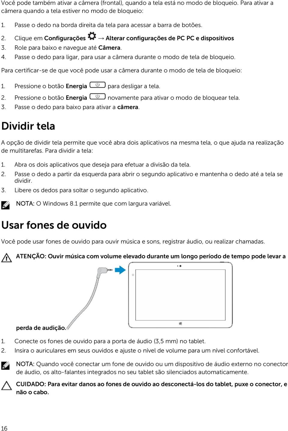 Passe o dedo para ligar, para usar a câmera durante o modo de tela de bloqueio. Para certificar-se de que você pode usar a câmera durante o modo de tela de bloqueio: 1.