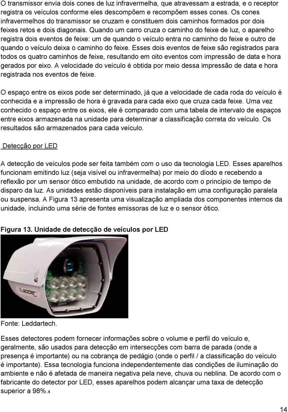 Quando um carro cruza o caminho do feixe de luz, o aparelho registra dois eventos de feixe: um de quando o veículo entra no caminho do feixe e outro de quando o veículo deixa o caminho do feixe.