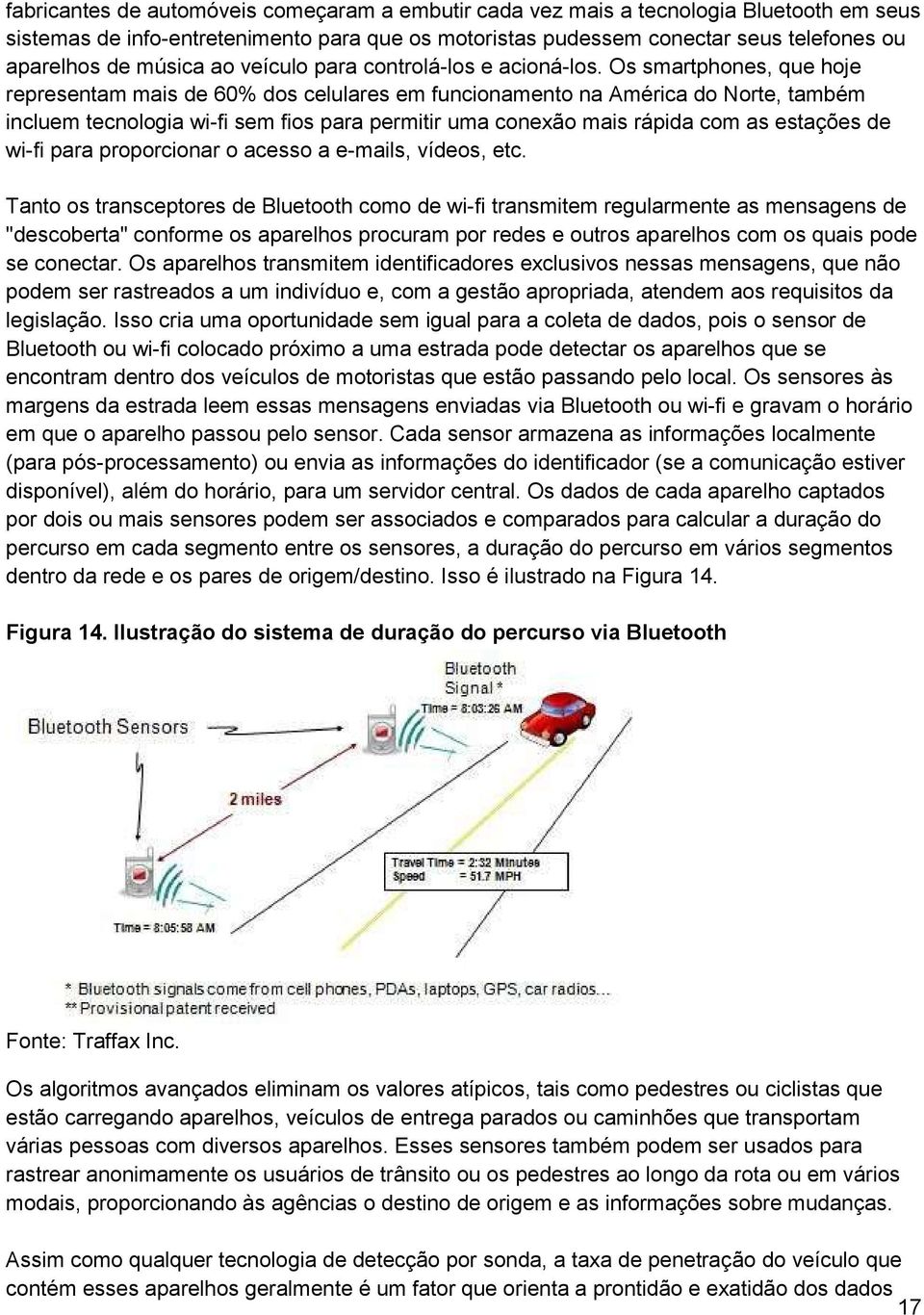 Os smartphones, que hoje representam mais de 60% dos celulares em funcionamento na América do Norte, também incluem tecnologia wi-fi sem fios para permitir uma conexão mais rápida com as estações de