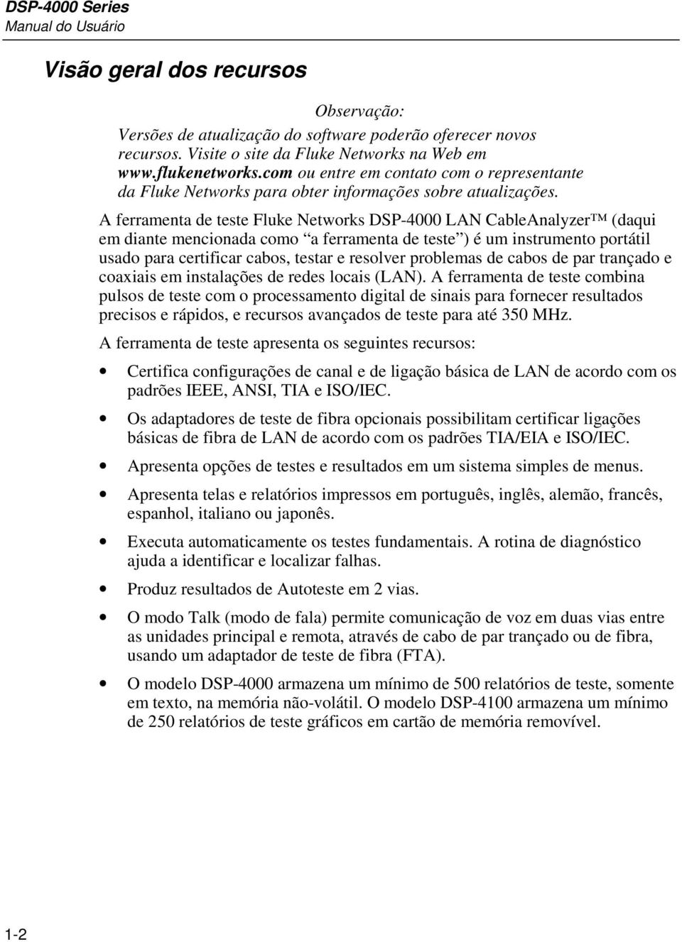 A ferramenta de teste Fluke Networks DSP-4000 LAN CableAnalyzer (daqui em diante mencionada como a ferramenta de teste ) é um instrumento portátil usado para certificar cabos, testar e resolver