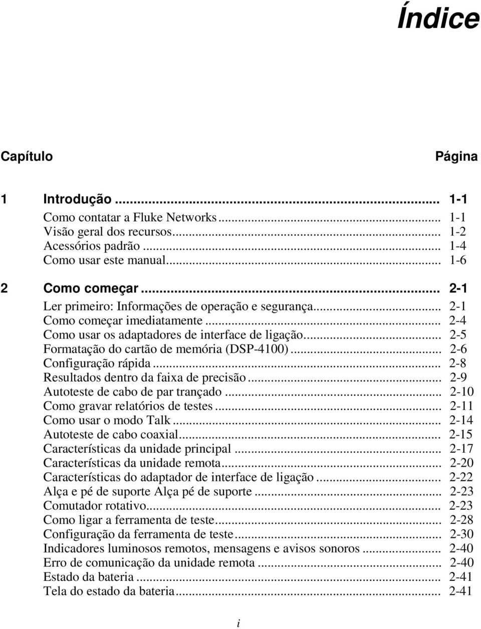 .. 2-6 Configuração rápida... 2-8 Resultados dentro da faixa de precisão... 2-9 Autoteste de cabo de par trançado... 2-10 Como gravar relatórios de testes... 2-11 Como usar o modo Talk.