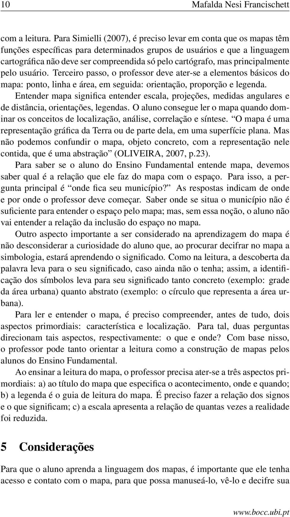 mas principalmente pelo usuário. Terceiro passo, o professor deve ater-se a elementos básicos do mapa: ponto, linha e área, em seguida: orientação, proporção e legenda.