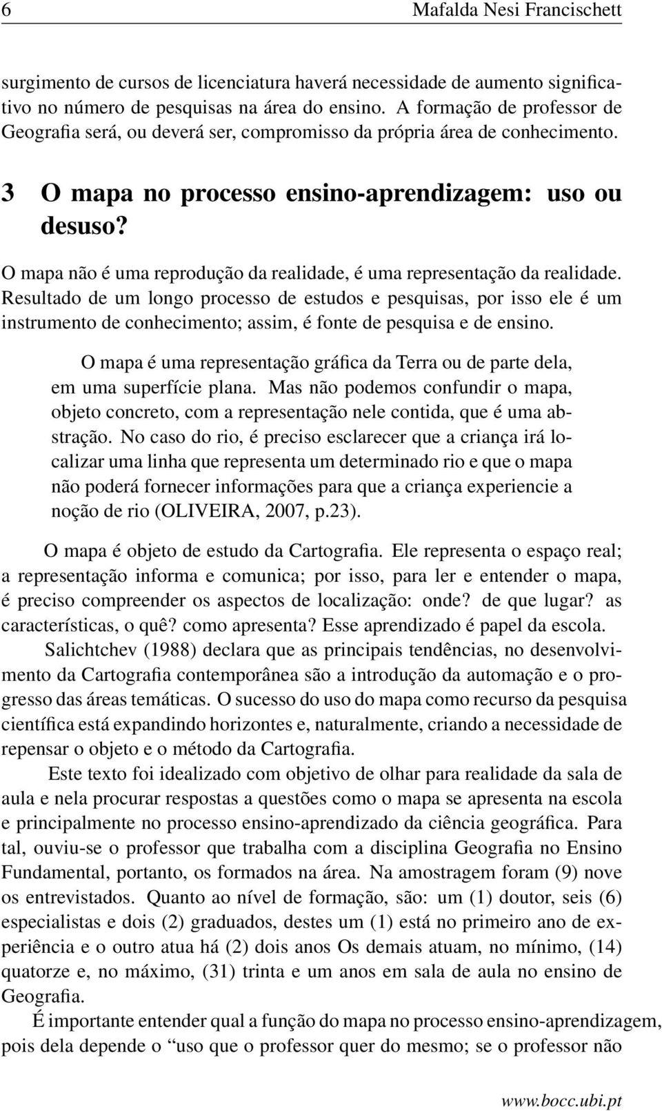 O mapa não é uma reprodução da realidade, é uma representação da realidade.