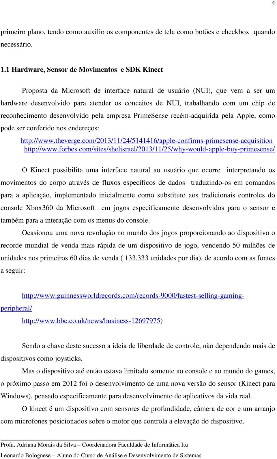 chip de reconhecimento desenvolvido pela empresa PrimeSense recém-adquirida pela Apple, como pode ser conferido nos endereços: http://www.theverge.