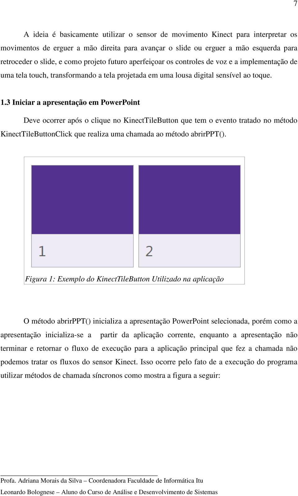 3 Iniciar a apresentação em PowerPoint Deve ocorrer após o clique no KinectTileButton que tem o evento tratado no método KinectTileButtonClick que realiza uma chamada ao método abrirppt().