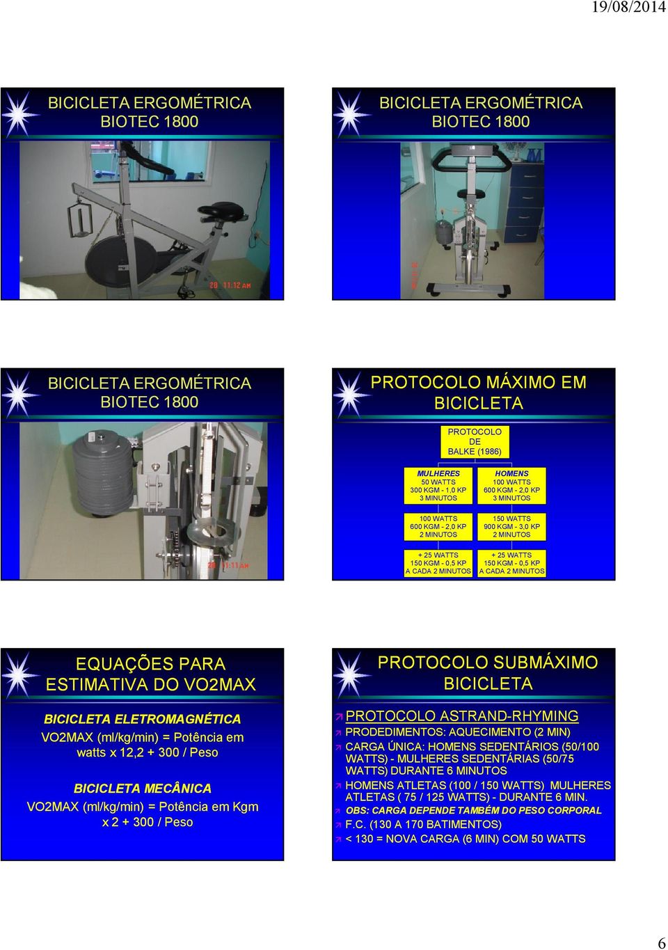 A CADA 2 MINUTOS EQUAÇÕES PARA ESTIMATIVA DO VO2MAX BICICLETA ELETROMAGNÉTICA VO2MAX (ml/kg/min) = Potência em watts x 12,2 + 300 / Peso BICICLETA MECÂNICA VO2MAX (ml/kg/min) = Potência em Kgm x 2 +