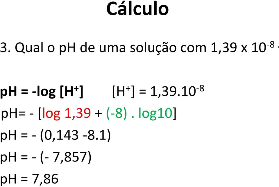 10-8. ph = -log[h + ] [H + ] = 1,39.