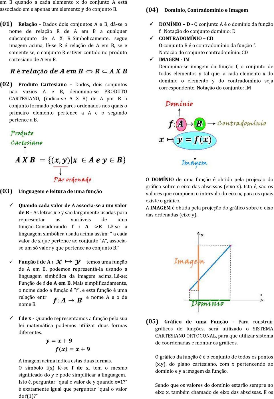 Simbolicamente, segue imagem acima, lê-se: R é relação de A em B, se e somente se, o conjunto R estiver contido no produto cartesiano de A em B.