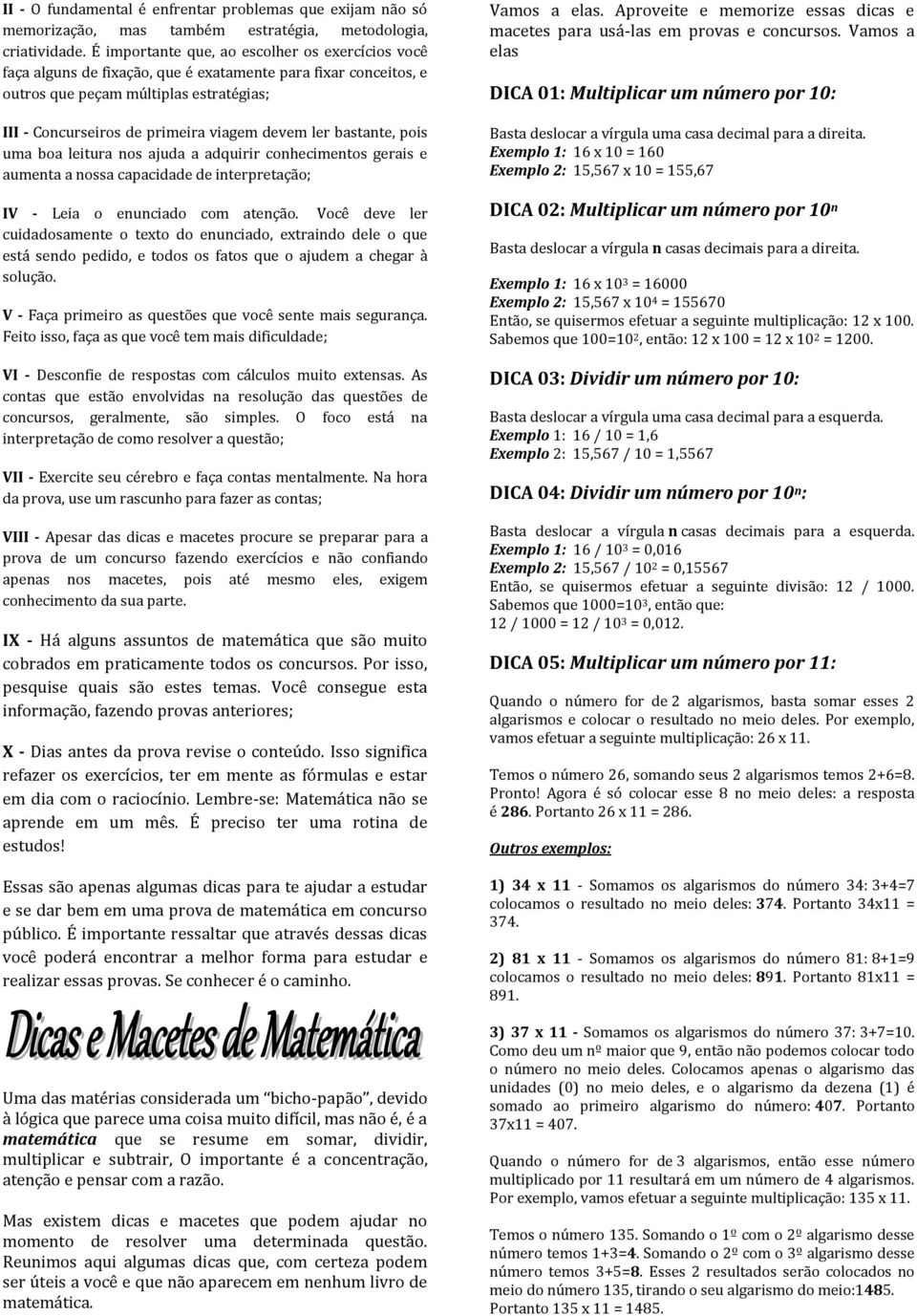 ler bastante, pois uma boa leitura nos ajuda a adquirir conhecimentos gerais e aumenta a nossa capacidade de interpretação; IV - Leia o enunciado com atenção.