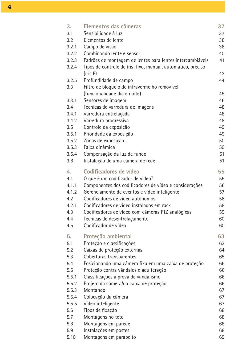 4 Técnicas de varredura de imagens 48 3.4.1 Varredura entrelaçada 48 3.4.2 Varredura progressiva 48 3.5 Controle da exposição 49 3.5.1 Prioridade da exposição 49 3.5.2 Zonas de exposição 50 3.5.3 Faixa dinâmica 50 3.