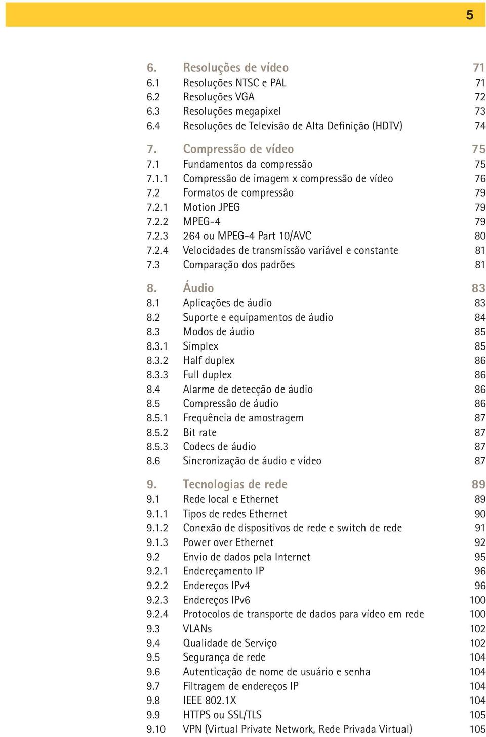 3 Comparação dos padrões 81 8. Áudio 83 8.1 Aplicações de áudio 83 8.2 Suporte e equipamentos de áudio 84 8.3 Modos de áudio 85 8.3.1 Simplex 85 8.3.2 Half duplex 86 8.3.3 Full duplex 86 8.