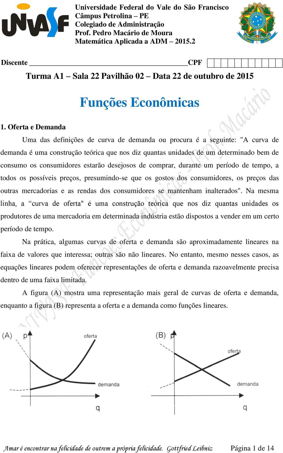 Oferta e Demanda Uma das definições de curva de demanda ou procura é a seguinte: "A curva de demanda é uma construção teórica que nos diz quantas unidades de um determinado bem de consumo os