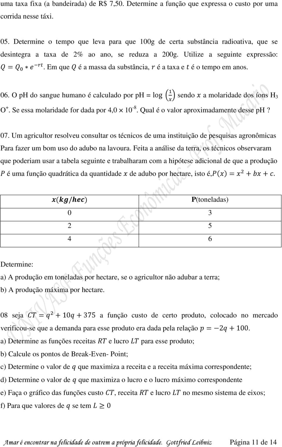 Em que é a massa da substância, é a taxa e é o tempo em anos. 06. O ph do sangue humano é calculado por ph = sendo a molaridade dos íons H 3 O +. Se essa molaridade for dada por 4,0 10-8.