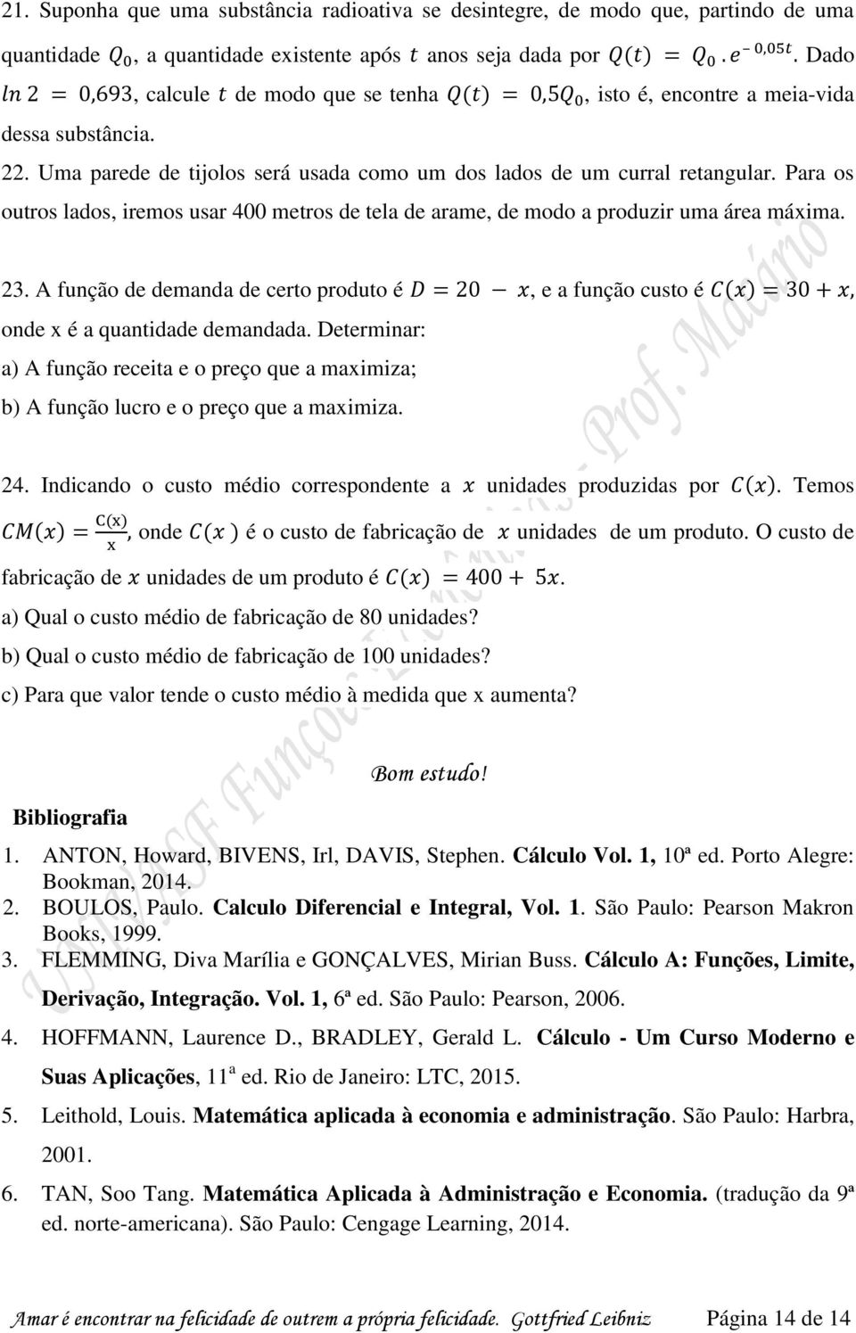 Para os outros lados, iremos usar 400 metros de tela de arame, de modo a produzir uma área máxima. 23. A função de demanda de certo produto é, e a função custo é onde x é a quantidade demandada.