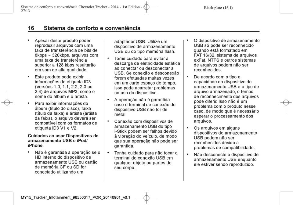 . Este produto pode exibir informações de etiqueta ID3 (Versões 1.0, 1.1, 2.2, 2.3 ou 2.4) de arquivos MP3, como o nome do álbum e o artista.