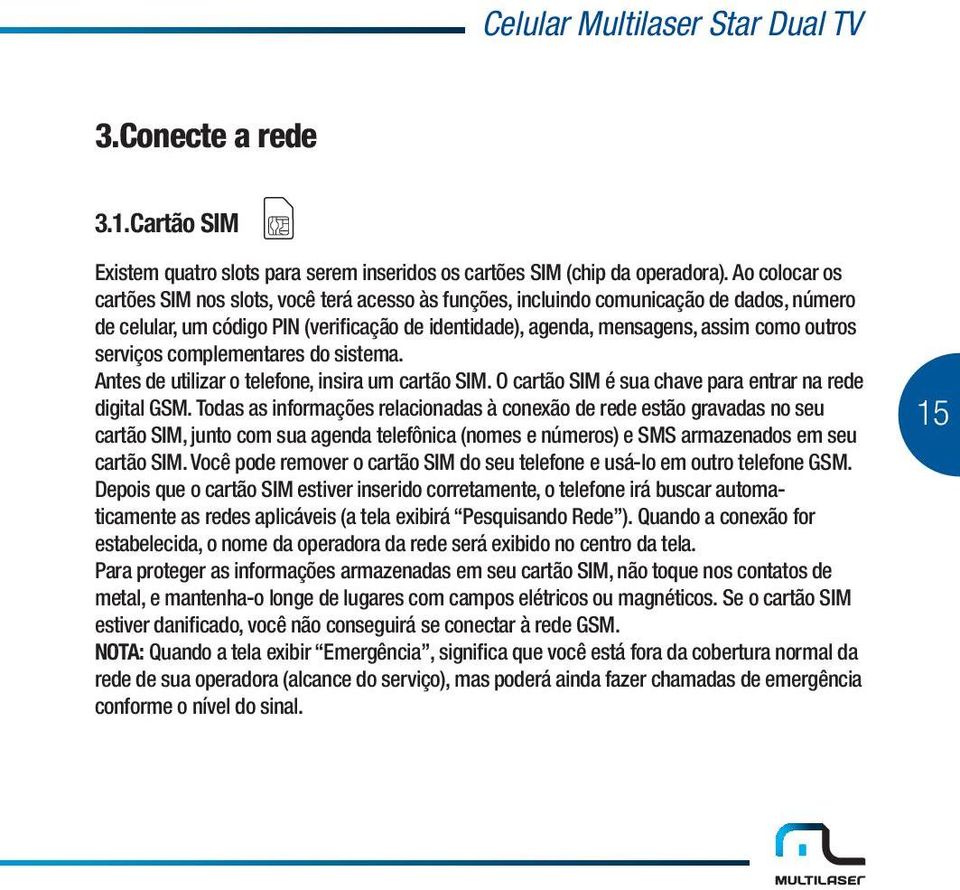 serviços complementares do sistema. Antes de utilizar o telefone, insira um cartão SIM. O cartão SIM é sua chave para entrar na rede digital GSM.