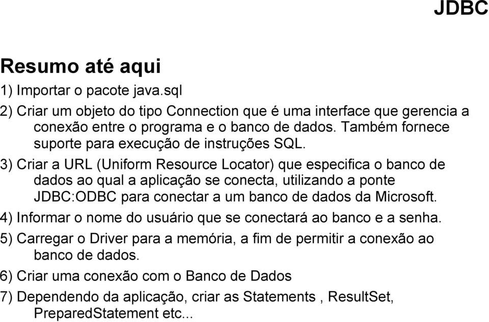 3) Criar a URL (Uniform Resource Locator) que especifica o banco de dados ao qual a aplicação se conecta, utilizando a ponte JDBC:ODBC para conectar a um banco de dados