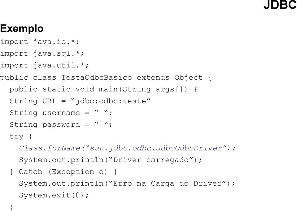 URL = jdbc:odbc:teste String username = ; String password = ; try { Class.forName( sun.jdbc.odbc.jdbcodbcdriver ); System.