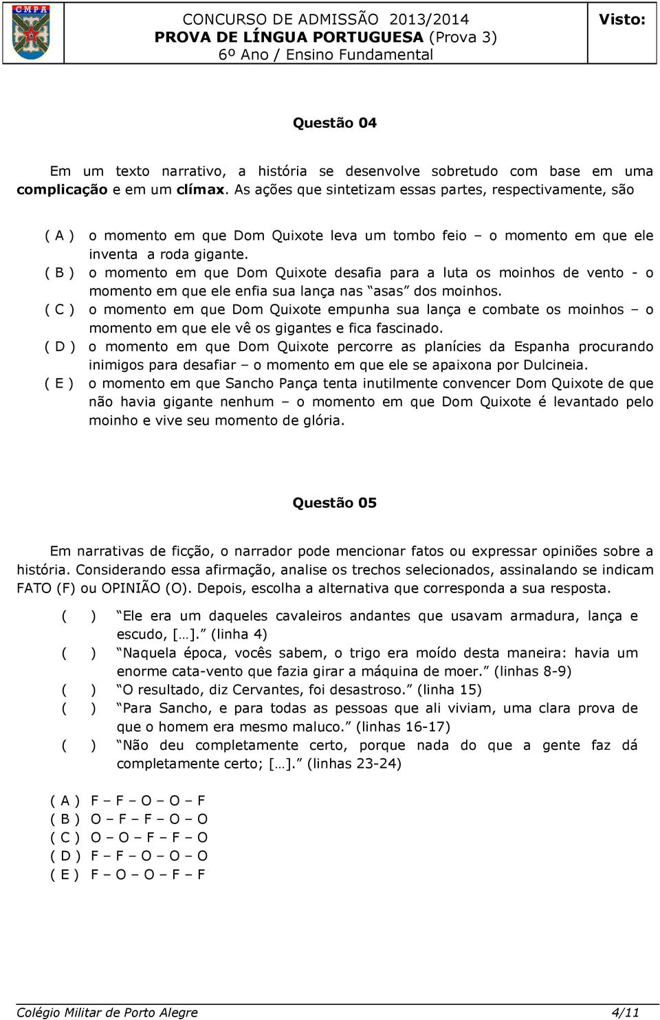 ( B ) o momento em que Dom Quixote desafia para a luta os moinhos de vento - o momento em que ele enfia sua lança nas asas dos moinhos.