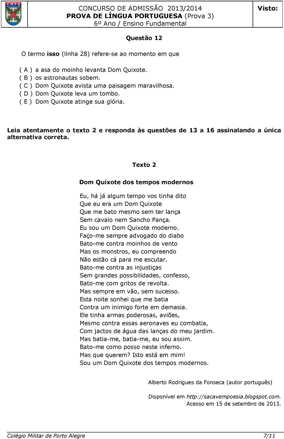 Texto 2 Dom Quixote dos tempos modernos Eu, há já algum tempo vos tinha dito Que eu era um Dom Quixote Que me bato mesmo sem ter lança Sem cavalo nem Sancho Pança. Eu sou um Dom Quixote moderno.