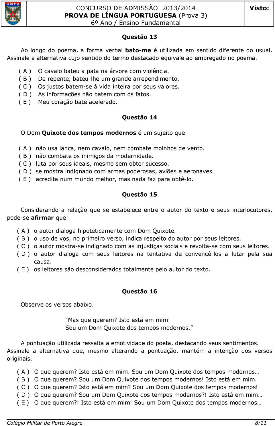 ( D ) As informações não batem com os fatos. ( E ) Meu coração bate acelerado.