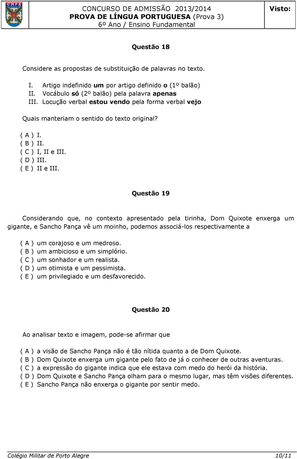 Questão 19 Considerando que, no contexto apresentado pela tirinha, Dom Quixote enxerga um gigante, e Sancho Pança vê um moinho, podemos associá-los respectivamente a ( A ) um corajoso e um medroso.