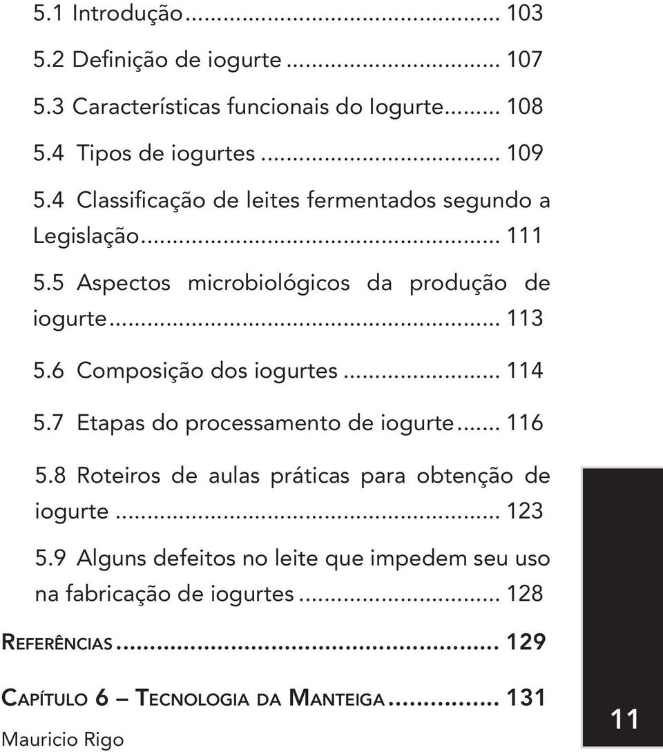 6 Composição dos iogurtes... 114 5.7 Etapas do processamento de iogurte... 116 5.8 Roteiros de aulas práticas para obtenção de iogurte.