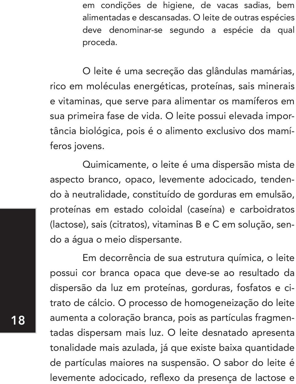 O leite possui elevada importância biológica, pois é o alimento exclusivo dos mamíferos jovens.